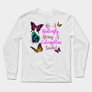 Butterflies Saying Design - Be A Butterfly, Being A Caterpillar Sucks Long Sleeve T-Shirt